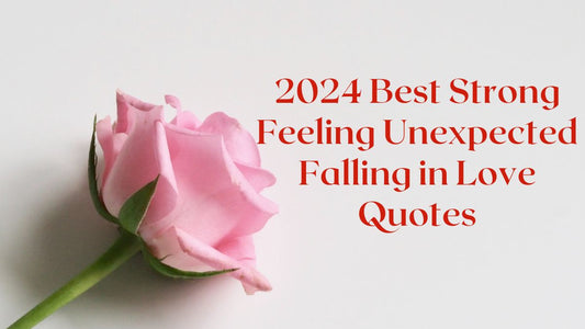 2024 Best Strong Feeling Unexpected Falling in Love Quotes